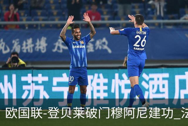 欧国联-登贝莱破门穆阿尼建功 法国2-0比利时